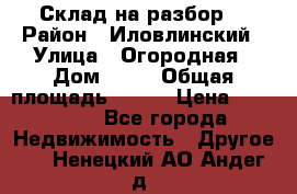 Склад на разбор. › Район ­ Иловлинский › Улица ­ Огородная › Дом ­ 25 › Общая площадь ­ 651 › Цена ­ 450 000 - Все города Недвижимость » Другое   . Ненецкий АО,Андег д.